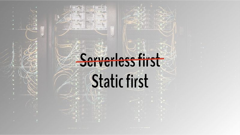 The text “Serverless first” is crossed out, instead Static first